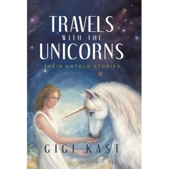 Gigi Kast Other Travels With The Unicorns Their Untold Stories Gigi